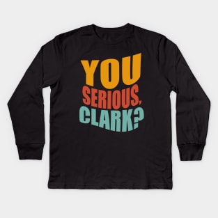 You Serious Clark Kids Long Sleeve T-Shirt